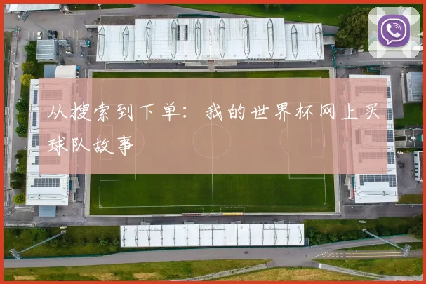 从搜索到下单：我的世界杯网上买球队故事