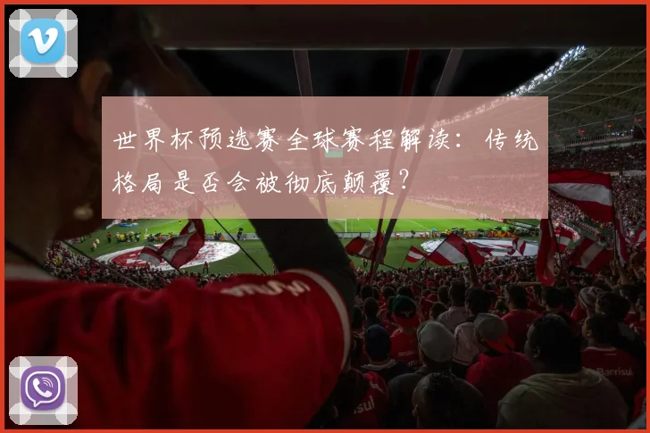 世界杯预选赛全球赛程解读：传统格局是否会被彻底颠覆？