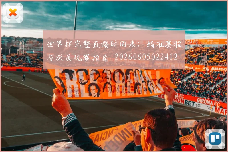 世界杯完整直播时间表：精准赛程与深度观赛指南_20260605022412