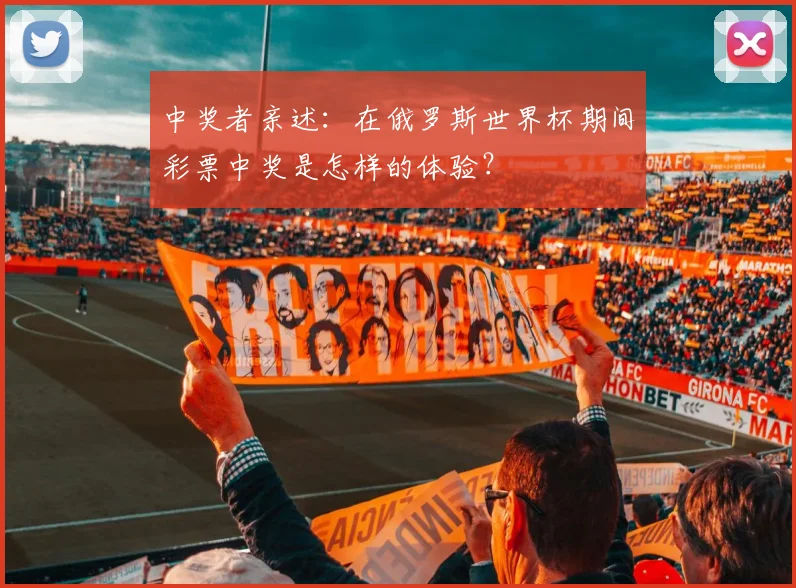 中奖者亲述：在俄罗斯世界杯期间彩票中奖是怎样的体验？